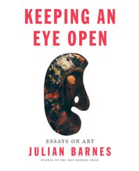 Keeping an Eye Open by Julian Barnes